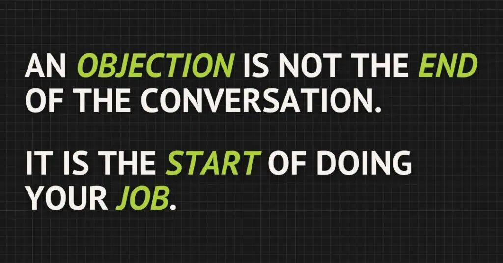Text graphic with the words: An OBJECTION is not the END of the conversation. It is the START of doing your JOB. The words OBJECTION, END, START, and JOB are in green; the rest are in white on a dark grid background.